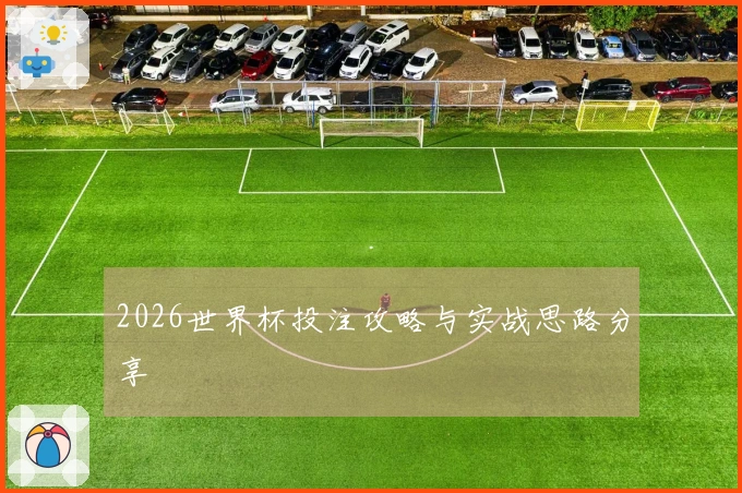 2026世界杯投注攻略与实战思路分享