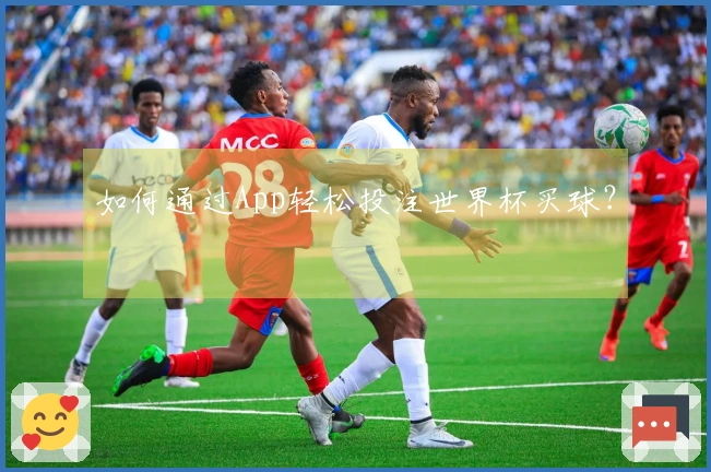 如何通过App轻松投注世界杯买球？