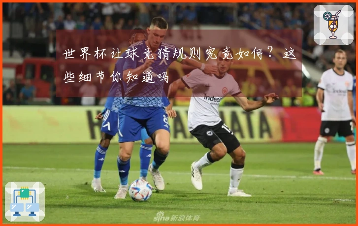 世界杯让球竞猜规则究竟如何？这些细节你知道吗