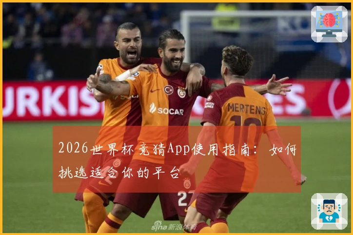2026世界杯竞猜App使用指南：如何挑选适合你的平台